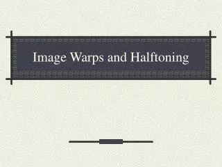 Image Warps and Halftoning