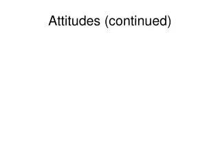 Attitudes (continued)