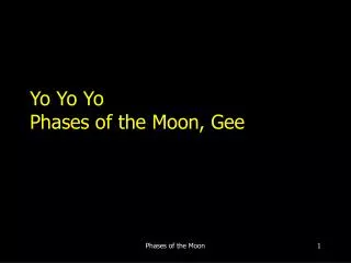 Yo Yo Yo Phases of the Moon, Gee