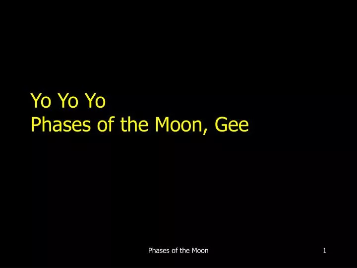 yo yo yo phases of the moon gee