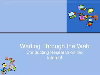 Wading Through the Web Conducting Research on the Internet