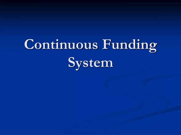 continuous funding system