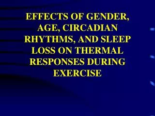EFFECTS OF GENDER, AGE, CIRCADIAN RHYTHMS, AND SLEEP LOSS ON THERMAL RESPONSES DURING EXERCISE