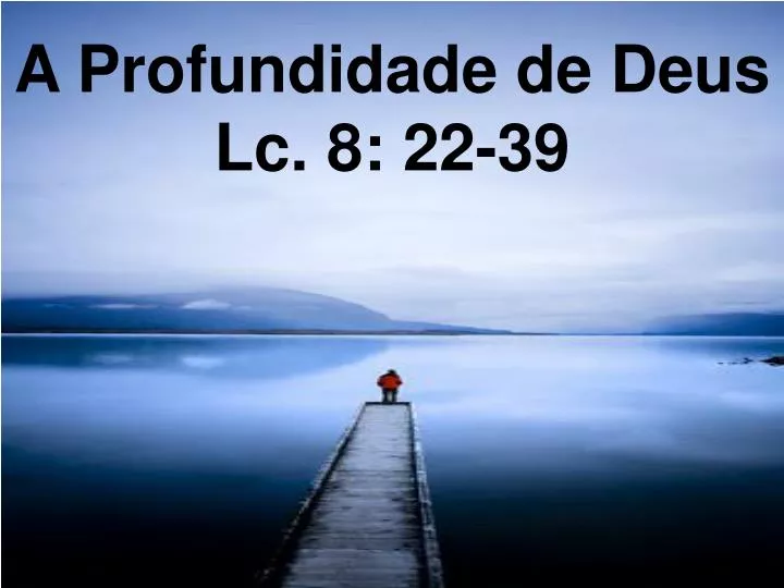 a profundidade de deus lc 8 22 39