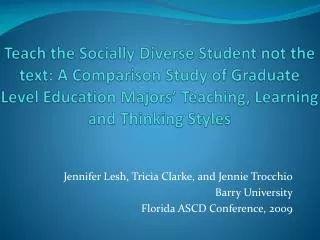 Jennifer Lesh, Tricia Clarke, and Jennie Trocchio Barry University Florida ASCD Conference, 2009