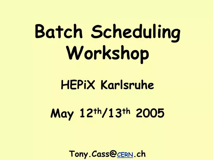 batch scheduling workshop hepix karlsruhe may 12 th 13 th 2005 tony cass@ cern ch