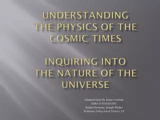 Understanding the PHYSICS of the Cosmic Times Inquiring into the Nature of the Universe