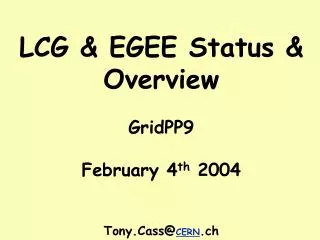 LCG &amp; EGEE Status &amp; Overview GridPP9 February 4 th 2004 Tony.Cass@ CERN .ch