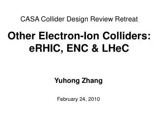 CASA Collider Design Review Retreat Other Electron-Ion Colliders: eRHIC, ENC &amp; LHeC