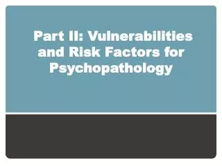 Part II: Vulnerabilities and Risk Factors for Psychopathology