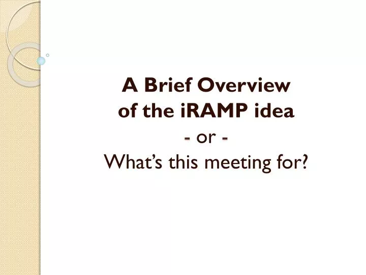 a brief overview of the iramp idea or what s this meeting for