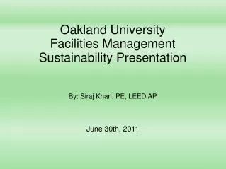 Oakland University Facilities Management Sustainability Presentation By: Siraj Khan, PE, LEED AP