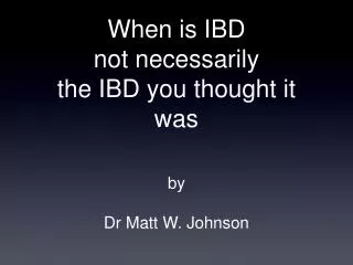 When is IBD not necessarily the IBD you thought it was