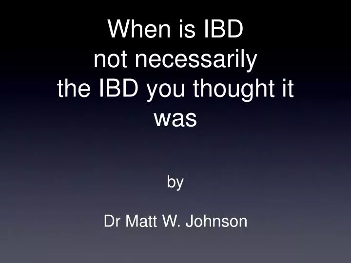 when is ibd not necessarily the ibd you thought it was