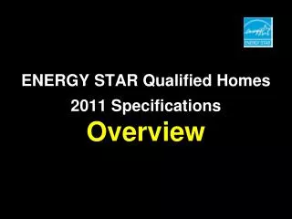 ENERGY STAR Qualified Homes 2011 Specifications Overview