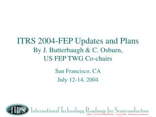 ITRS 2004-FEP Updates and Plans By J. Butterbaugh &amp; C. Osburn, US FEP TWG Co-chairs
