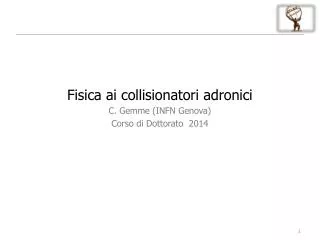 Fisica ai collisionatori adronici C. Gemme (INFN Genova) Corso di Dottorato 2014