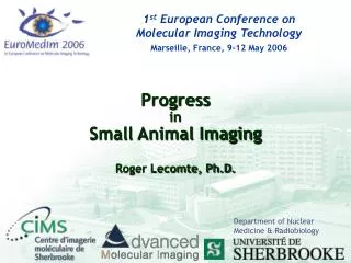 Progress in Small Animal Imaging Roger Lecomte, Ph.D.