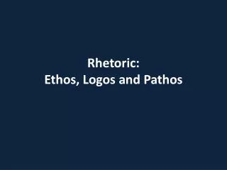 Rhetoric: Ethos, Logos and Pathos