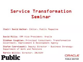 Service Transformation Seminar Chair: David Walker , Editor, Public Magazine