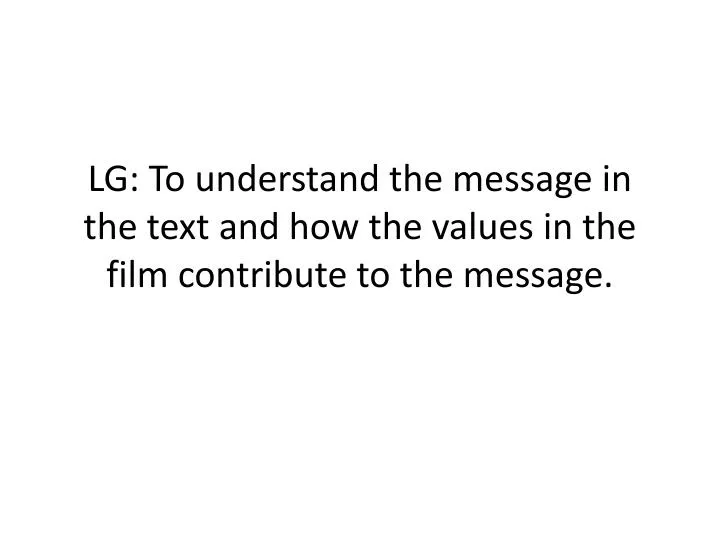 lg to understand the message in the text and how the values in the film contribute to the message