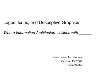 Logos, Icons, and Descriptive Graphics Where Information Architecture collides with ______