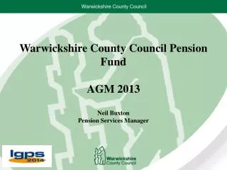 Warwickshire County Council Pension Fund AGM 2013 Neil Buxton Pension Services Manager
