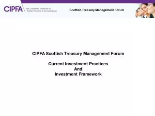 CIPFA Scottish Treasury Management Forum Current Investment Practices And Investment Framework