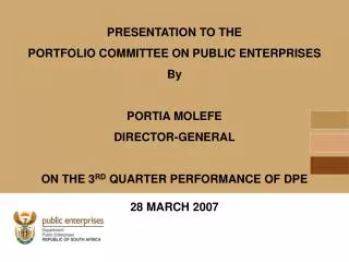 PRESENTATION TO THE PORTFOLIO COMMITTEE ON PUBLIC ENTERPRISES By PORTIA MOLEFE DIRECTOR-GENERAL
