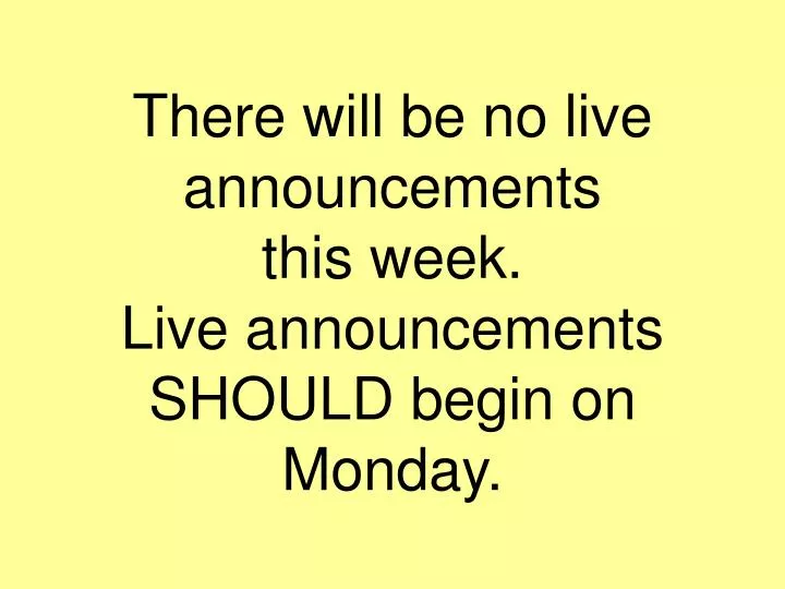 there will be no live announcements this week live announcements should begin on monday