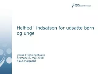 helhed i indsatsen for udsatte b rn og unge dansk flygtningehj lp rsm de 8 maj 2010 klaus majgaard