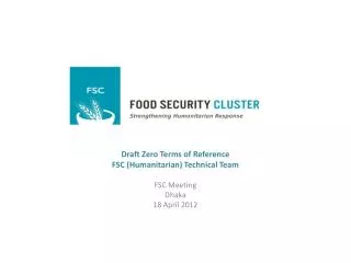 Draft Zero Terms of Reference FSC (Humanitarian) Technical Team FSC Meeting Dhaka 18 April 2012