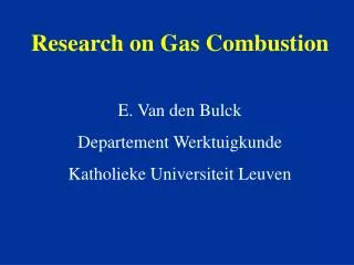 Research on Gas Combustion E. Van den Bulck Departement Werktuigkunde