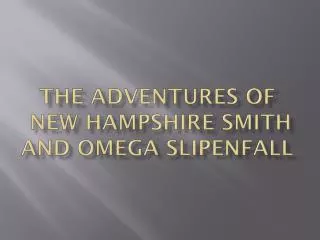 The Adventures of New Hampshire Smith and Omega Slipenfall
