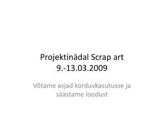 projektin dal scrap art 9 13 03 2009