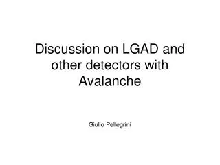 Discussion on LGAD and other detectors with Avalanche Giulio Pellegrini