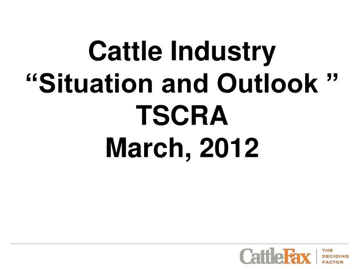cattle industry situation and outlook tscra march 2012