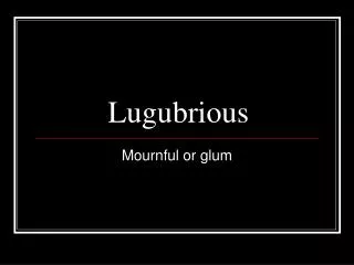 Lugubrious