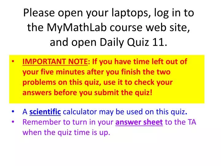 please open your laptops log in to the mymathlab course web site and open daily quiz 11