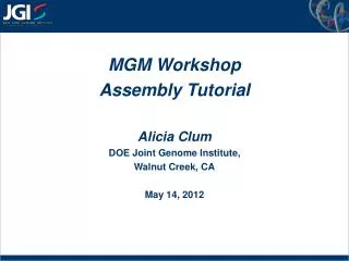 MGM Workshop Assembly Tutorial Alicia Clum DOE Joint Genome Institute, Walnut Creek, CA