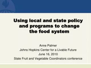 Using local and state policy and programs to change the food system Anne Palmer