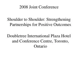 2008 Joint Conference Shoulder to Shoulder: Strengthening Partnerships for Positive Outcomes