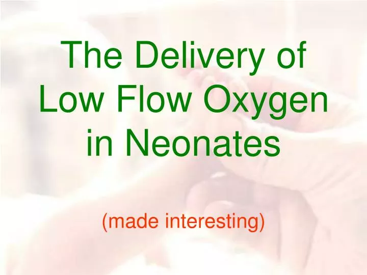 the delivery of low flow oxygen in neonates made interesting