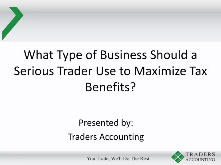 what type of business should a serious trader use to maximize tax benefits
