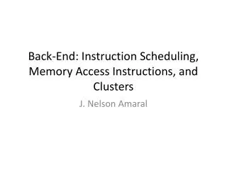 Back-End: Instruction Scheduling, Memory Access Instructions, and Clusters