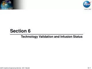 Section 6 Technology Validation and Infusion Status