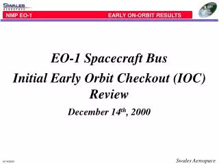 EO-1 Spacecraft Bus Initial Early Orbit Checkout (IOC) Review December 14 th , 2000