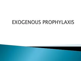 EXOGENOUS PROPHYLAXIS