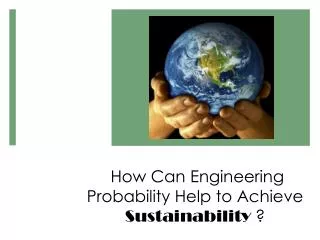 How Can Engineering Probability Help to Achieve Sustainability ?