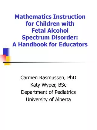 Carmen Rasmussen, PhD Katy Wyper, BSc Department of Pediatrics University of Alberta